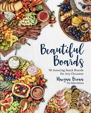 Load image into Gallery viewer, Beautiful Boards - 50 Amazing Snack Boards for Any Occasion
